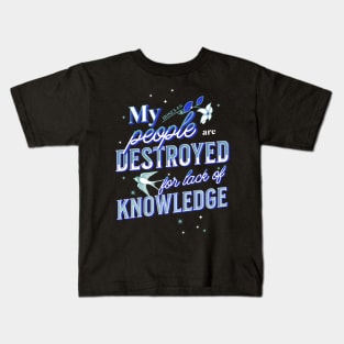 My people are destroyed for lack of knowledge. (Hosea 4:6) Kids T-Shirt